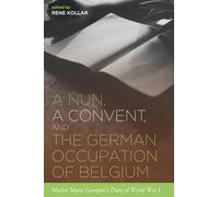 A Nun, a Convent, and the German Occupation of Belgium: Mother Marie Georgine's Diary of World War I