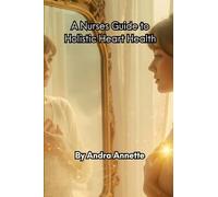 A Nurse's Guide to Holistic Heart Health: What Every Patient Deserves to Know About Nutrition, Inflammation & Healing Beyond the Prescription Pad