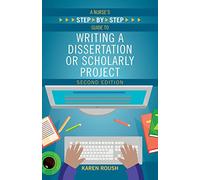 A Nurse's Step-By-Step Guide to Writing A Dissertation or Scholarly Project, Second Edition