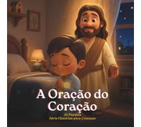 A Oração do Coração: Uma história para criança aprender a orar. Para uma noite de intimidade e paz com Deus. Inspirado em Mateus 6. Coleção Hora de ... Volume 9. Com 2 páginas de colorir no final