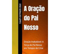 A Oração do Pai Nosso: Oração Inabalável: A Força do Pai Nosso em Tempos de Crise