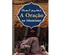 a oração no islamismo: aprender a rezar no Islã | Em árabe em português e fonética | de acordo com o Alcorão e hadith | para crianças e iniciantes
