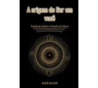 A Origem do Ser em Você: Tratado de Estética e Filosofia da Ciência (Ontologia e Estética: Da Alma ao Texto)
