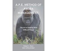 A.P.E. Method of Anger Management:: The Art of Dealing With Difficult People