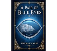 A Pair of Blue Eyes: Victorian romance of innocence, class ambition, and tragic misunderstanding, set amid wild Cornish cliffs, village life, and the choices that reshape one young woman’s fate