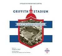 A Palace in the Nation’s Capital: Griffith Stadium, Home of the Washington Senators (SABR Cities and Stadiums)