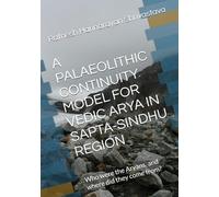 A PALAEOLITHIC CONTINUITY MODEL FOR VEDIC ARYA IN SAPTA-SINDHU REGION: Who were the Aryans, and where did they come from?