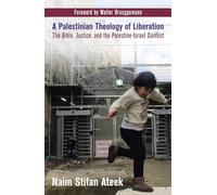 A Palestinian Theology of Liberation: The Bible, Justice, and the Palestine-Israel Conflict