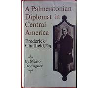 A Palmerstonian Diplomat in Central America: Frederick Chatfield, Esq.