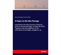 A Paper on the Mar Peerage: read before the Alloa Society of Natural Science and Archaeology, on May 4th 1875. Together with the judgment of the committee of privileges, pedigrees, &c