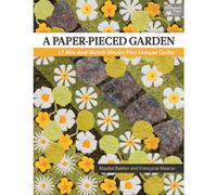 A Paper-Pieced Garden: 27 Mix-And-Match Blocks Plus Unique Quilts