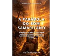 A PARÁBOLA DO BOM SAMARITANO: A PARÁBOLA DE JESUS SOBRE O AMOR AO PRÓXIMO E A COMPAIXÃO, QUE TRANSCENDE BARREIRAS CULTURAIS E SOCIAIS: 36 (HISTÓRIAS BÍBLICAS: SOPRO DE DEUS)