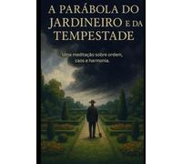 A parábola do jardineiro e da tempestade: Uma meditação sobre ordem, caos e harmonia.