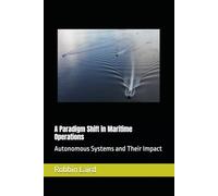 A Paradigm Shift in Maritime Operations: Autonomous Systems and Their Impact (Airpower and Maritime Force Modernization)