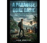 A Paradise Gone Dark: A Post Apocalyptic EMP Survival Thriller