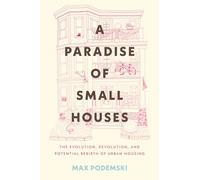 A Paradise of Small Houses: The Evolution, Devolution, and Potential Rebirth of Urban Housing