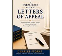 A Paralegal's Guide to Letters of Appeal: A Plain-Language Guide to Writing Effective Appeals and Requesting Reconsideration