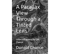 A Parallax View Through a Tinted Lens: collected poetry by DW Chance