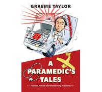 A Paramedic’s Tales: Hilarious, Horrible and Heartwarming True Stories