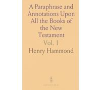 A Paraphrase and Annotations Upon All the Books of the New Testament: Briefly Explaining All the Difficult Places Thereof