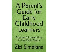 A Parent’s Guide for Early Childhood Learners: Successful parenting in the Early Years