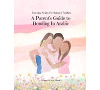 A Parent’s Guide to Bonding In Arabic: Everyday Arabic for Babies & Toddlers