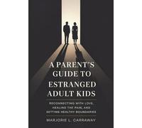 A Parent’s Guide to Estranged Adult Kids: Reconnecting With Love, Healing the Pain, and Setting Healthy Boundaries