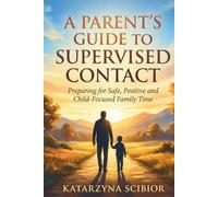 A Parent’s Guide to Supervised Contact: Preparing for Safe, Positive and Child-Focused Family Time (The Family Time Practice Series)