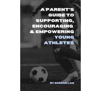 A Parent’s Guide to Supporting, Encouraging, and Empowering Young Athletes: Raising Confident, Resilient, and Motivated Kids in Sports: 1 (The Youth Athlete Blueprint Series)