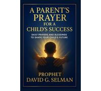 A Parent’s Prayer for a Child’s Success: Daily Prayers and Blessings to Shape Your Child’s Future (Family & Marriage Breakthrough: Prayers for Love, Protection, and Guidance)