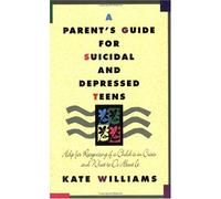 A Parent's Guide for Suicidal and Depressed Teens: Help for Recognising if a Child is in Crisis and What to Do About it