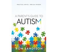 A Parent's Guide to Autism: Practical Advice. Biblical Wisdom.