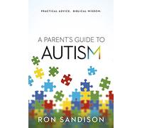 A Parent's Guide to Autism: Practical Advice. Biblical Wisdom.