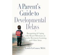 A Parent's Guide to Developmental Delays: Recognizing and Coping with Missed Milestones in Speech, Movement, Learning, Andother Areas