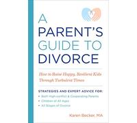 A Parent's Guide to Divorce: How to Raise Happy, Resilient Kids Through Turbulent Times