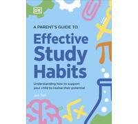 A Parent's Guide to Effective Study Habits : Understanding How to Support Your Child to Realise Their Potential