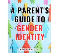 A Parent's Guide To Gender Identity: Navigating the Path to Understanding: Empowering Parents with Insight into Gender Expression and Diversity.