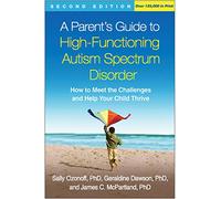 A Parent's Guide to High-Functioning Autism Spectrum Disorder, Second Edition: How to Meet the Challenges and Help Your Child Thrive (2nd edition)