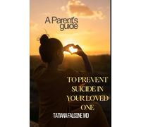 A Parent's Guide: to Prevent Suicide in your loved one
