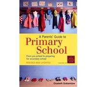 A Parents' Guide to Primary School: From pre-school to preparing for secondary shool