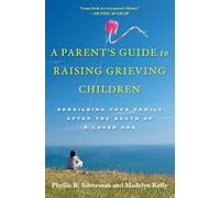 A Parent's Guide to Raising Grieving Children: Rebuilding Your Family after the Death of a Loved One
