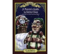 A Parent's Guide to Santa Claus: 101 Ways to Create Christmas Magic