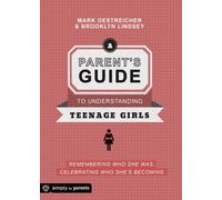 A Parent's Guide to Understanding Teenage Girls: Remembering Who She Was, Celebrating Who She's Becoming