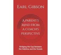 A Parent's Mind from a Coach's Perspective: Bridging the Gap Between the Sideline and the Stands
