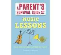 A Parent's Survival Guide to Music Lessons: Help your child succeed in music