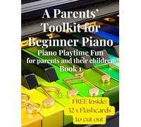 A Parents' Toolkit for Beginner Piano: Piano Playtime Fun for Parents and their Children: 1