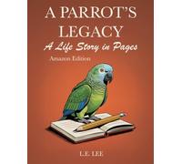 A Parrot's Legacy: A Life Story in Pages - Amazon Edition: A lifetime record book and parrot care journal for Amazon owners to track health, training, ... personality, memories, and cherished moments.