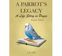 A Parrot's Legacy: A Life Story in Pages - Budgie Edition: A lifetime record book and parrot care journal for Budgie owners to track health, training, ... personality, memories, and cherished moments.