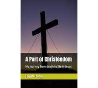 A Part of Christendom: My journey from death to life in Jesus