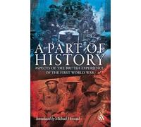 A Part of History: Aspects of the British Experience of the First World War